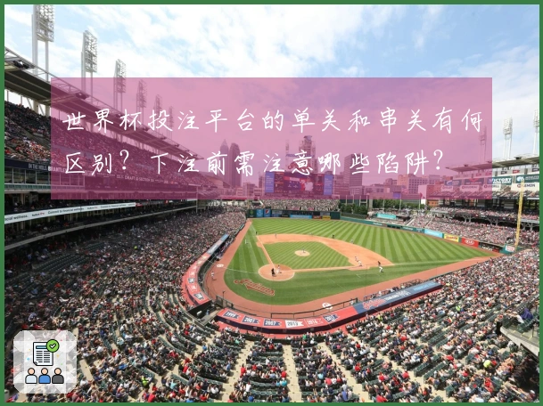 世界杯投注平台的单关和串关有何区别？下注前需注意哪些陷阱？